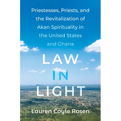 Law in Light: Priestesses, Priests, and the Revitalization of Akan Spirituality in the United States and Ghana