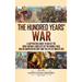 The Hundred Years' War: A Captivating Guide to One of the Most Notable Conflicts of the Middle Ages and in European History and the Life of Joan of Ar