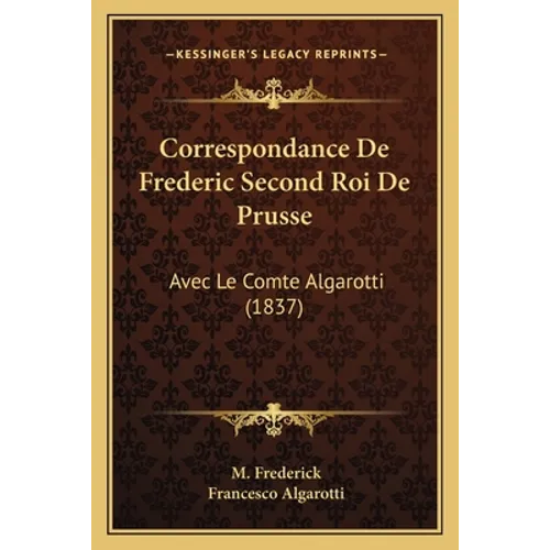 Correspondance De Frederic Second Roi De Prusse: Avec Le Comte Algarotti (1837)