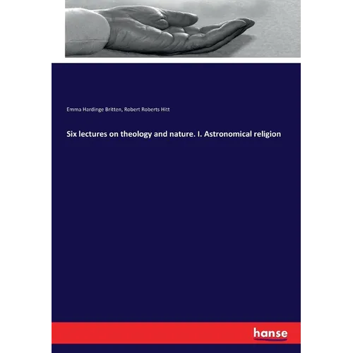 Six lectures on theology and nature. I. Astronomical religion