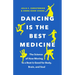 Dancing Is the Best Medicine: The Science of How Moving to a Beat Is Good for Body, Brain, and Soul