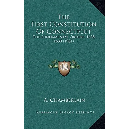 The First Constitution Of Connecticut: The Fundamental Orders, 1638-1639 (1901)