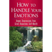 How to Handle Your Emotions: Anger, Depression, Fear, Grief, Rejection, Self-Worth