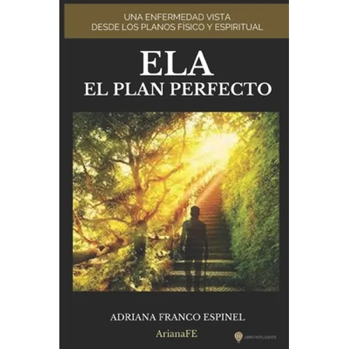 Ela El Plan Perfecto: Una Enfermedad Vista Desde Los Planos Físico Y Espiritual