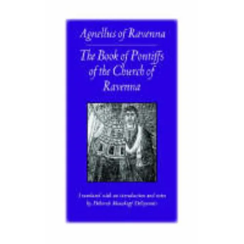 The Book of Pontiffs of the Church of Ravenna: Agnellus of Ravenna