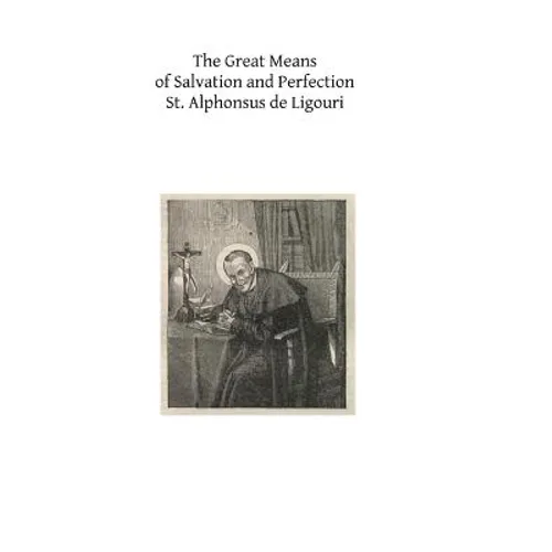 The Great Means of Salvation and Perfection: Prayer-Mental Prayer-The Exercises of a Retreat-Choice of a State of Life, and the Vocation to the Religi
