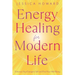 Energy Healing for Modern Life: Embrace Your Energetic Self and Find Your Well-Being