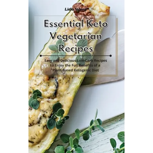 Essential Keto Vegetarian Recipes: Easy and Delicious Low-Carb Recipes to Enjoy the Full Benefits of a Plant-Based Ketogenic Diet