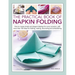 The Practical Book of Napkin Folding: How to Create Simple and Elegant Displays for Every Occasion, with More Than 150 Ideas for Folding, Making, Deco