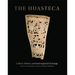 The Huasteca: Culture, History, and Interregional Exchange