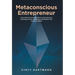 Metaconscious Entrepreneur: How to Harness the Unlimited Power of Consciousness and Energy to Grow a Wildly Successful Business That Changes the World