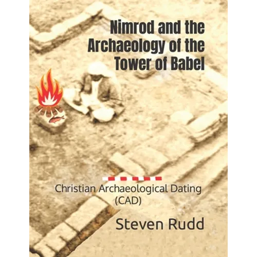 Nimrod and the Archaeology of the Tower of Babel: Christian Archaeological Dating (CAD)
