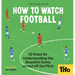 How to Watch Football: 52 Rules for Understanding the Beautiful Game, on and Off the Pitch