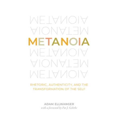 Metanoia: Rhetoric, Authenticity, and the Transformation of the Self