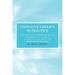 Cognitive Therapy in Practice - A Guide to the Assessment and Treatment of Common Psychological Problems
