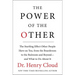 The Power of the Other: The Startling Effect Other People Have on You, from the Boardroom to the Bedroom and Beyond-And What to Do about It