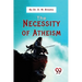 The Necessity Of Atheism
