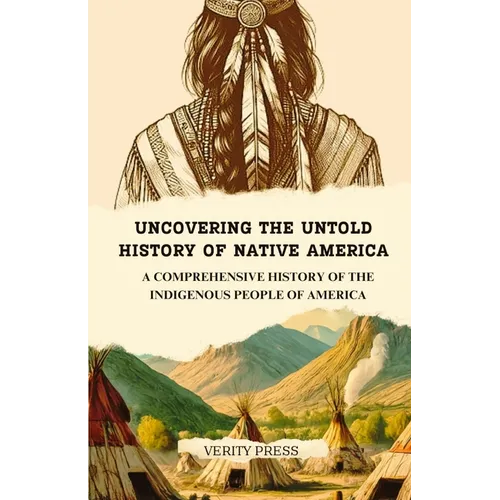 Uncovering the Untold History of Native America: A Comprehensive History of the Indigenous People of America