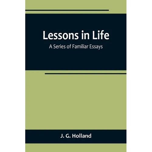 Lessons in Life; A Series of Familiar Essays