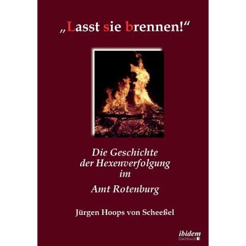 "Lasst sie brennen!. Die Geschichte der Hexenverfolgung im Amt Rotenburg