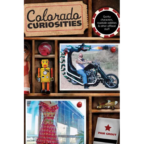Colorado Curiosities: Quirky Characters, Roadside Oddities & Other Offbeat Stuff