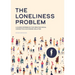 The Loneliness Problem: A Guided Workbook for Creating Social Connection and Ending Isolation