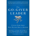 The Go-Giver Leader: A Little Story about What Matters Most in Business (Go-Giver, Book 2)