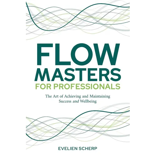 FlowMasters for Professionals: The Art of Achieving and Maintaining Success and Wellbeing