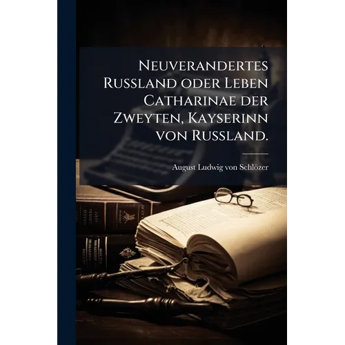 Neuverandertes Rußland oder Leben Catharinae der Zweyten, Kayserinn von Rußland.