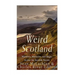 Weird Scotland: Monsters, Mysteries, and Magic Across the Scottish Nation