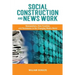 Social Construction and News Work: Newsworkers, Civic Function, and Resistance in the Changing Media World