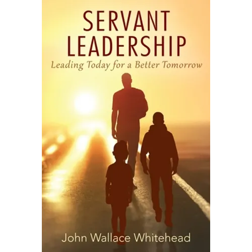Servant Leadership: Leading Today for a Better Tomorrow