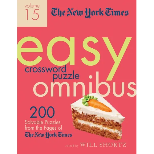 The New York Times Easy Crossword Puzzle Omnibus Volume 15: 200 Solvable Puzzles from the Pages of the New York Times