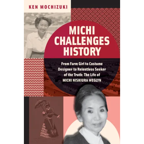 Michi Challenges History: From Farm Girl to Costume Designer to Relentless Seeker of the Truth: The Life of Michi Nishiura Weglyn