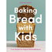Baking Bread with Kids: Trusty Recipes for Magical Homemade Bread [A Baking Book]