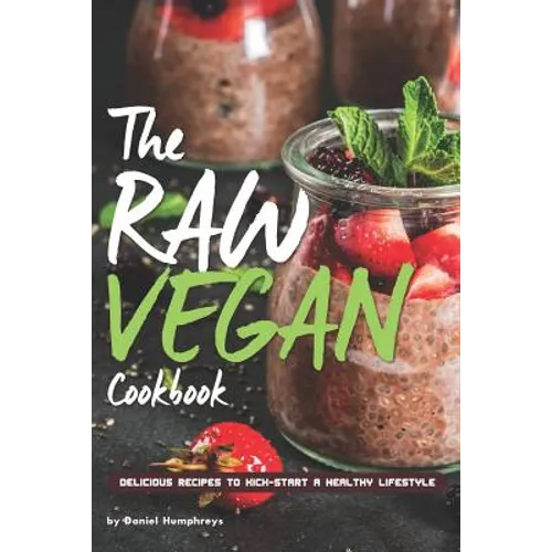 The Raw Vegan Cookbook: Delicious Recipes to Kick-Start a Healthy Lifestyle
