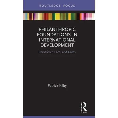 Philanthropic Foundations in International Development: Rockefeller, Ford and Gates