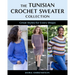The Tunisian Crochet Sweater Collection: Great Styles for Every Shape