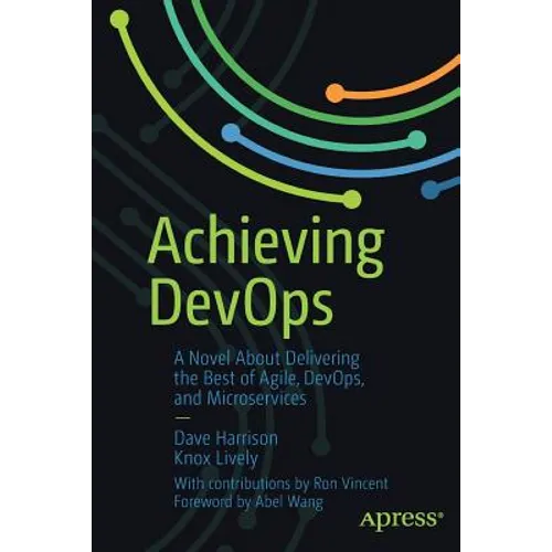 Achieving Devops: A Novel about Delivering the Best of Agile, Devops, and Microservices