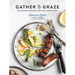 Gather & Graze: 120 Favorite Recipes for Tasty Good Times: A Cookbook