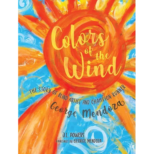 Colors of the Wind: The Story of Blind Artist and Champion Runner George Mendoza - Hardcover
