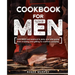 Cookbook for Men: From Meat and Seafood to Jerky and Wild Game, From Smoking and Grilling to Cast Iron Camping