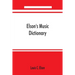 Elson's music dictionary; containing the definition and pronunciation of such terms and signs as are used in modern music; together with a list of for