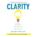 Clarity: Howto Get It, How to Keep It & How to Use It to Balance Your Life