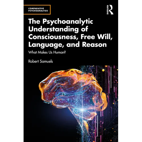 The Psychoanalytic Understanding of Consciousness, Free Will, Language, and Reason: What Makes Us Human?