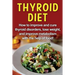 Thyroid Diet: How to improve and cure thyroid disorders, lose weight, and improve metabolism with the help of food!