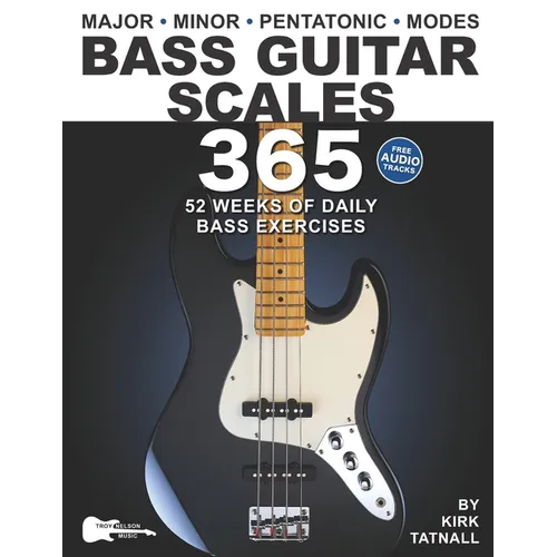 Bass Guitar Scales 365: 52 Weeks of Daily Bass Exercises-Major, Minor, Pentatonic & Modes. Plus, Real-World Applications for All Scales!