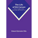 The Life of Kit Carson: Hunter, Trapper, Guide, Indian Agent and Colonel U.S.A.