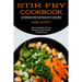 Stir Fry Cookbook: Quick and Easy Stir-fry Recipes Every Foodie Should Know (Low Cholesterol Whole Foods Recipes Full of Antioxidants)