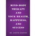 Mind-Body Therapy and Your Health, Happiness, and Success